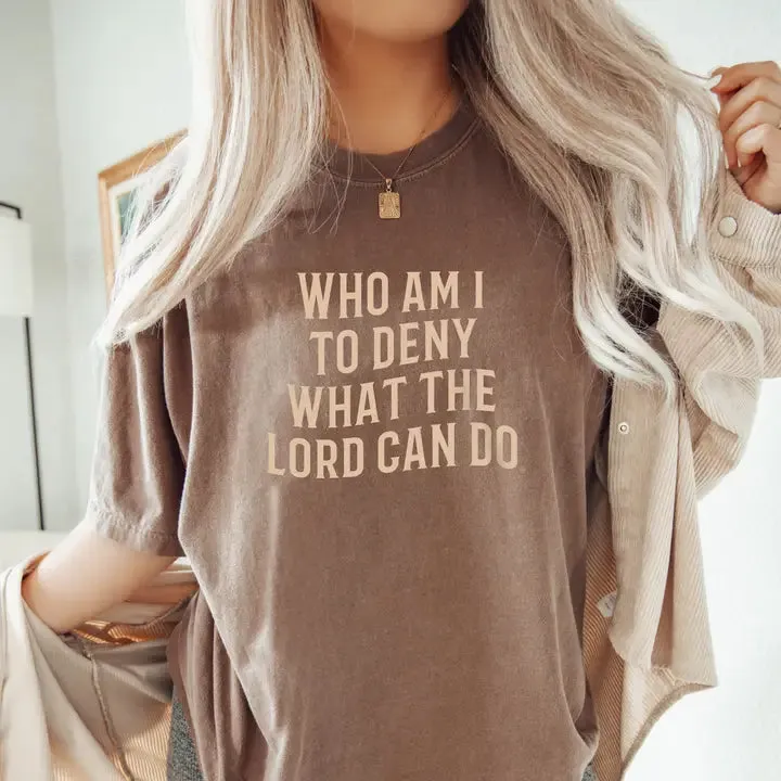 Who Am I To Deny What The Lord Can Do Graphic Tee